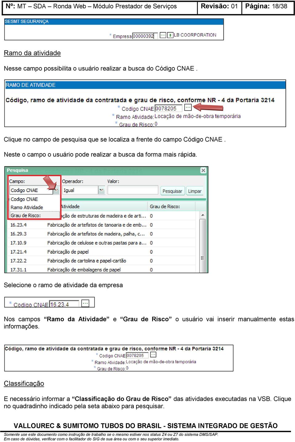 ÞNº: MT SDA Ronda Web Módulo Prestador de Serviços Revisão: 01 Página: 18/38 Selecione o ramo de atividade da empresa Nos campos Ramo da Atividade e