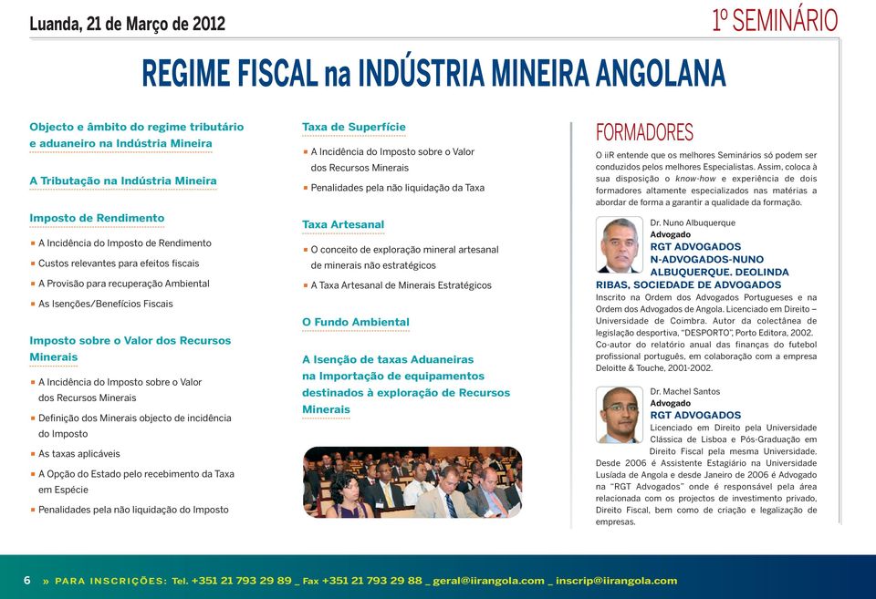 Minerais A Incidência do Imposto sobre o Valor dos Recursos Minerais Definição dos Minerais objecto de incidência do Imposto As taxas aplicáveis A Opção do Estado pelo recebimento da Taxa em Espécie