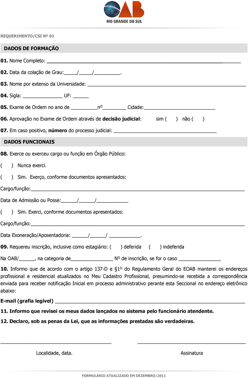 Exerce ou exerceu cargo ou função em Órgão Público: ( ) Nunca exerci. ( ) Sim. Exerço, conforme documentos apresentados: Cargo/função: Data de Admissão ou Posse: / / ( ) Sim.