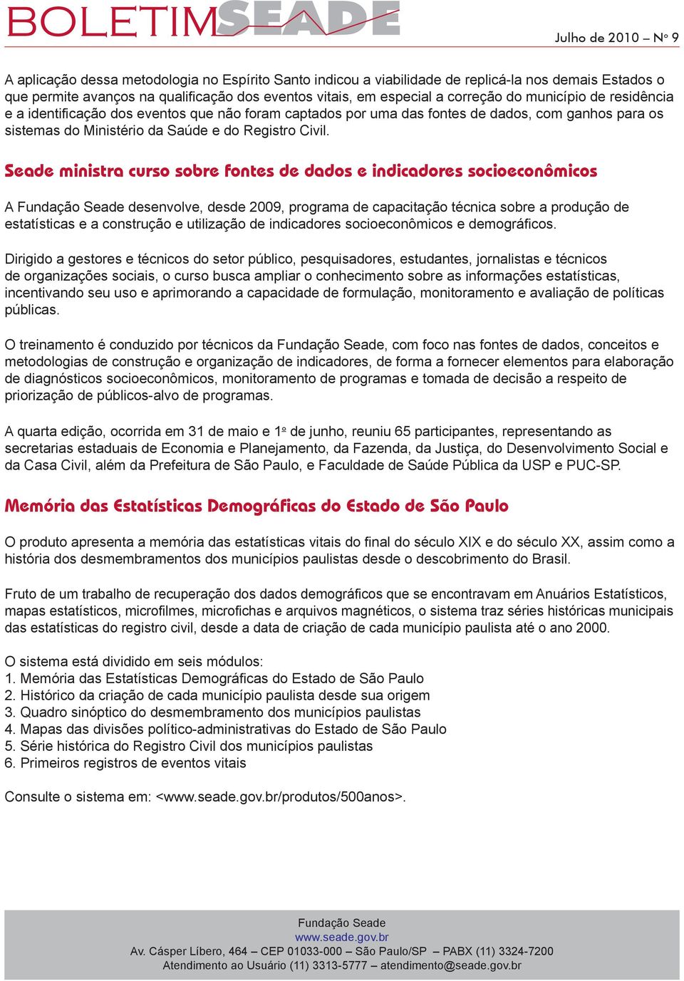 Seade ministra curso sobre fontes de dados e indicadores socioeconômicos A desenvolve, desde 009, programa de capacitação técnica sobre a produção de estatísticas e a construção e utilização de