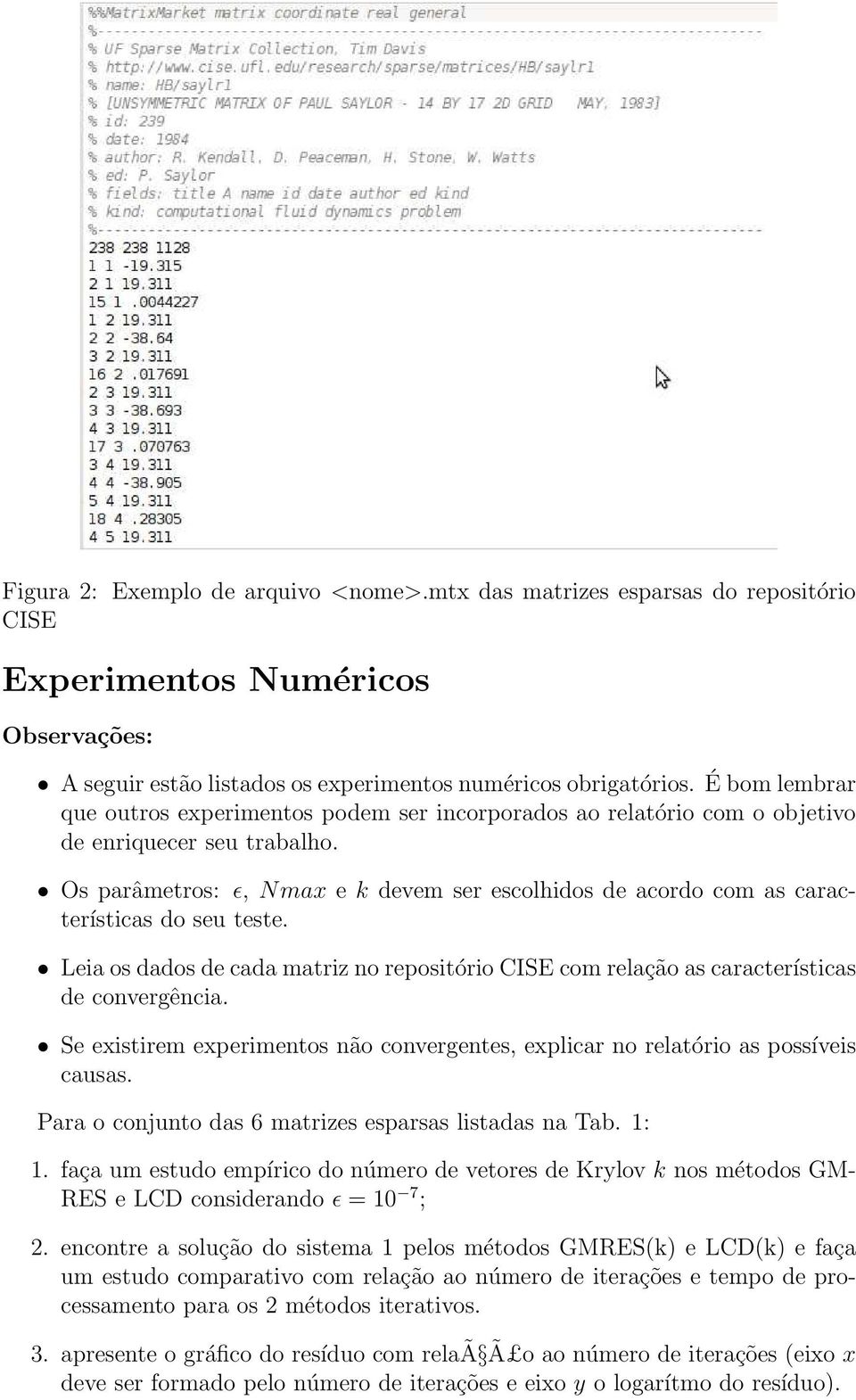 Os parâmetros: ǫ, Nmax e k devem ser escolhidos de acordo com as características do seu teste. Leia os dados de cada matriz no repositório CISE com relação as características de convergência.