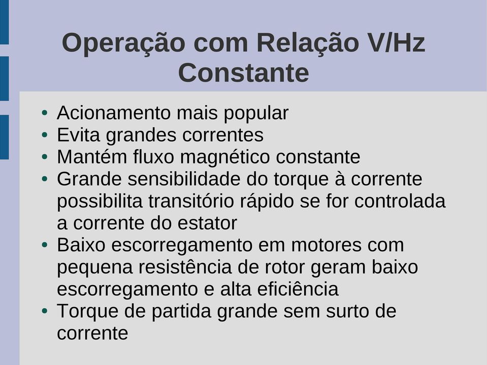 rápido se for controlada a corrente do estator Baixo escorregamento em motores com pequena