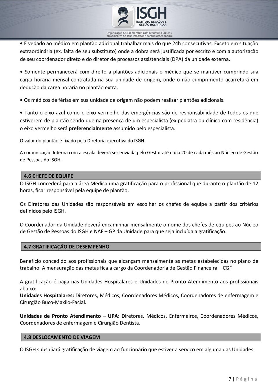 Somente permanecerá com direito a plantões adicionais o médico que se mantiver cumprindo sua carga horária mensal contratada na sua unidade de origem, onde o não cumprimento acarretará em dedução da