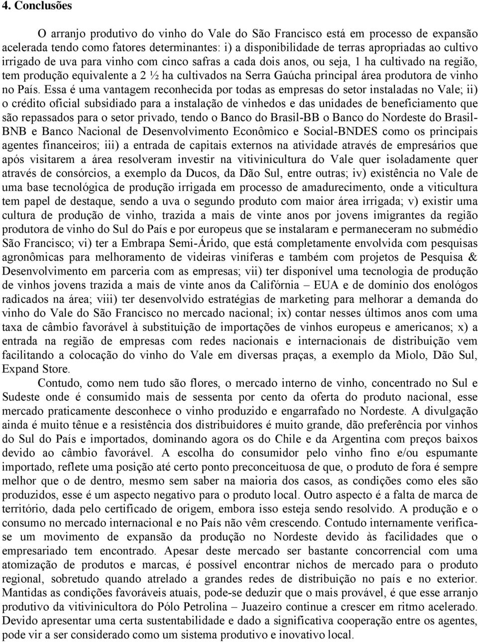 Essa é uma vantagem reconhecida por todas as empresas do setor instaladas no Vale; ii) o crédito oficial subsidiado para a instalação de vinhedos e das unidades de beneficiamento que são repassados