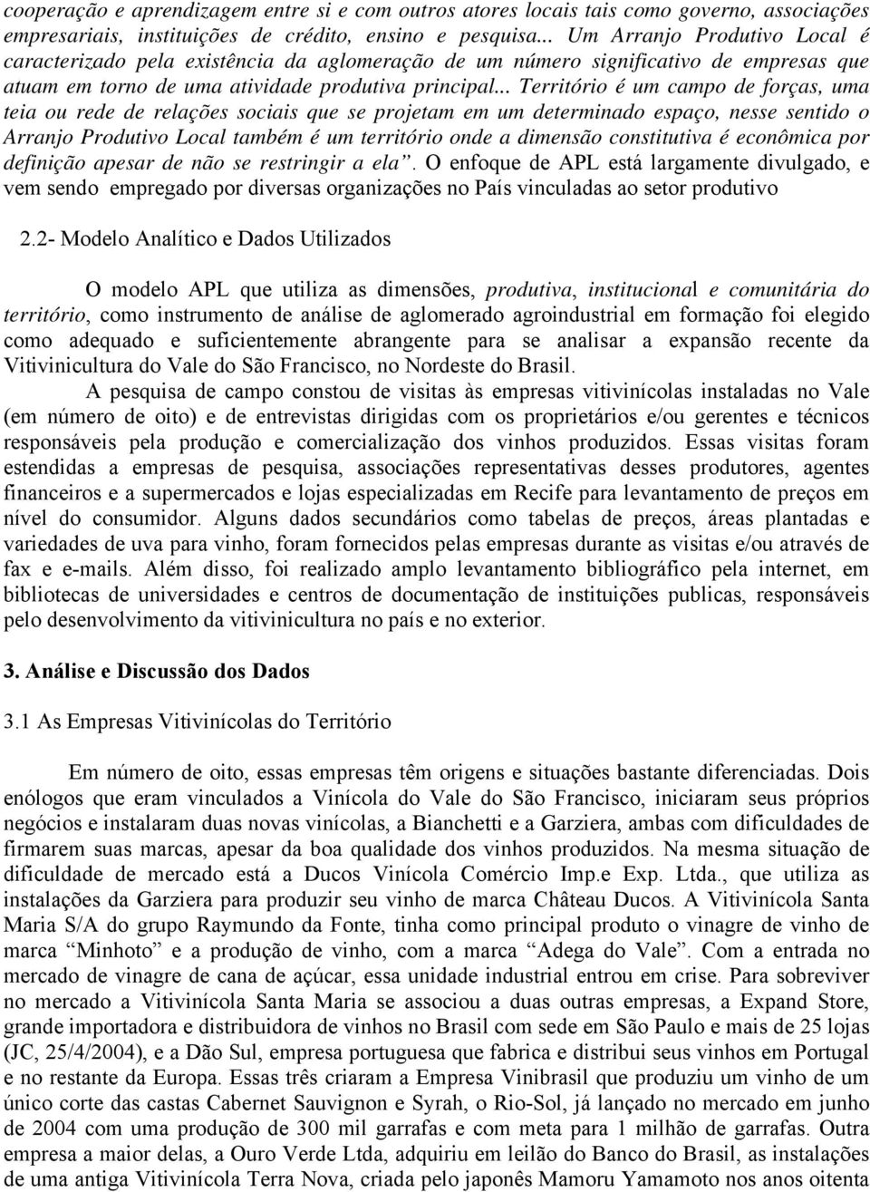 .. Território é um campo de forças, uma teia ou rede de relações sociais que se projetam em um determinado espaço, nesse sentido o Arranjo Produtivo Local também é um território onde a dimensão