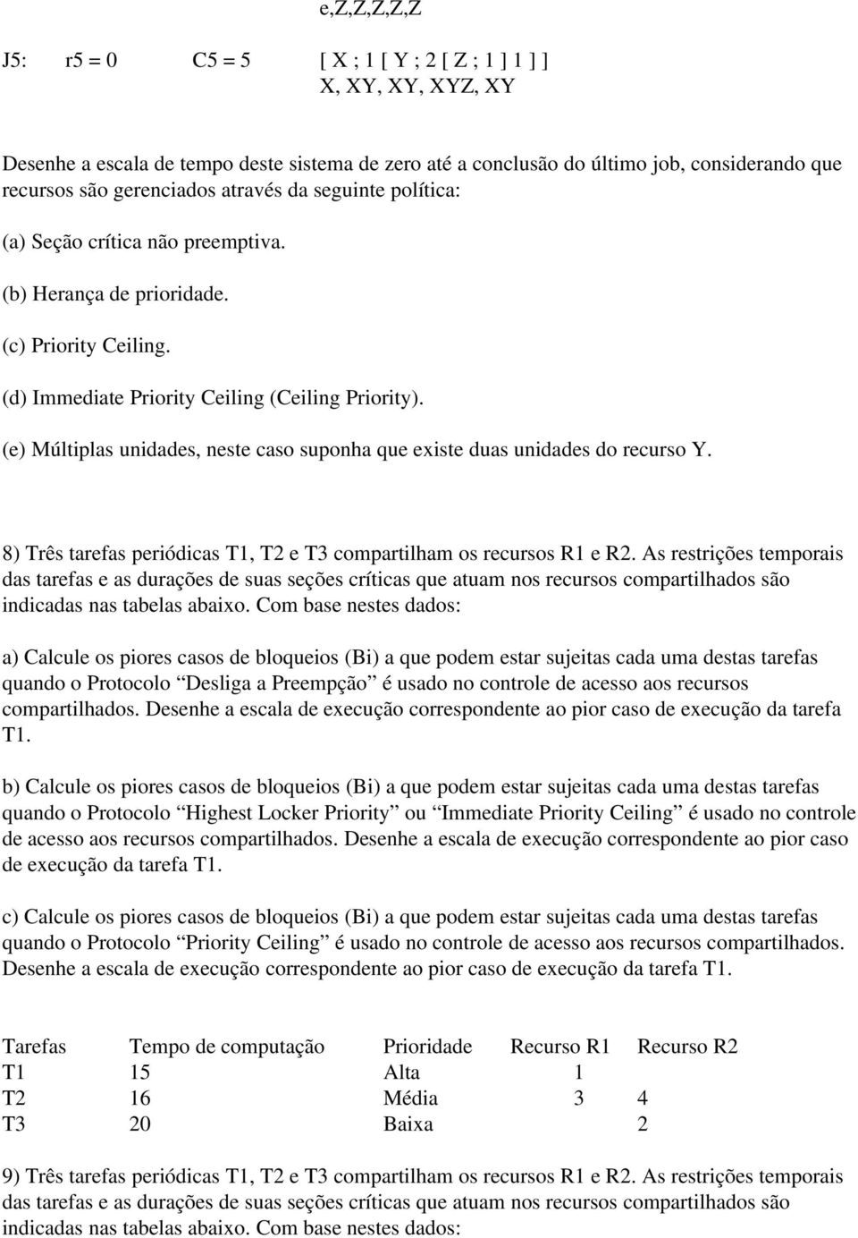 (e) Múltiplas unidades, neste caso suponha que existe duas unidades do recurso Y. 8) Três tarefas periódicas T1, T2 e T3 compartilham os recursos R1 e R2.