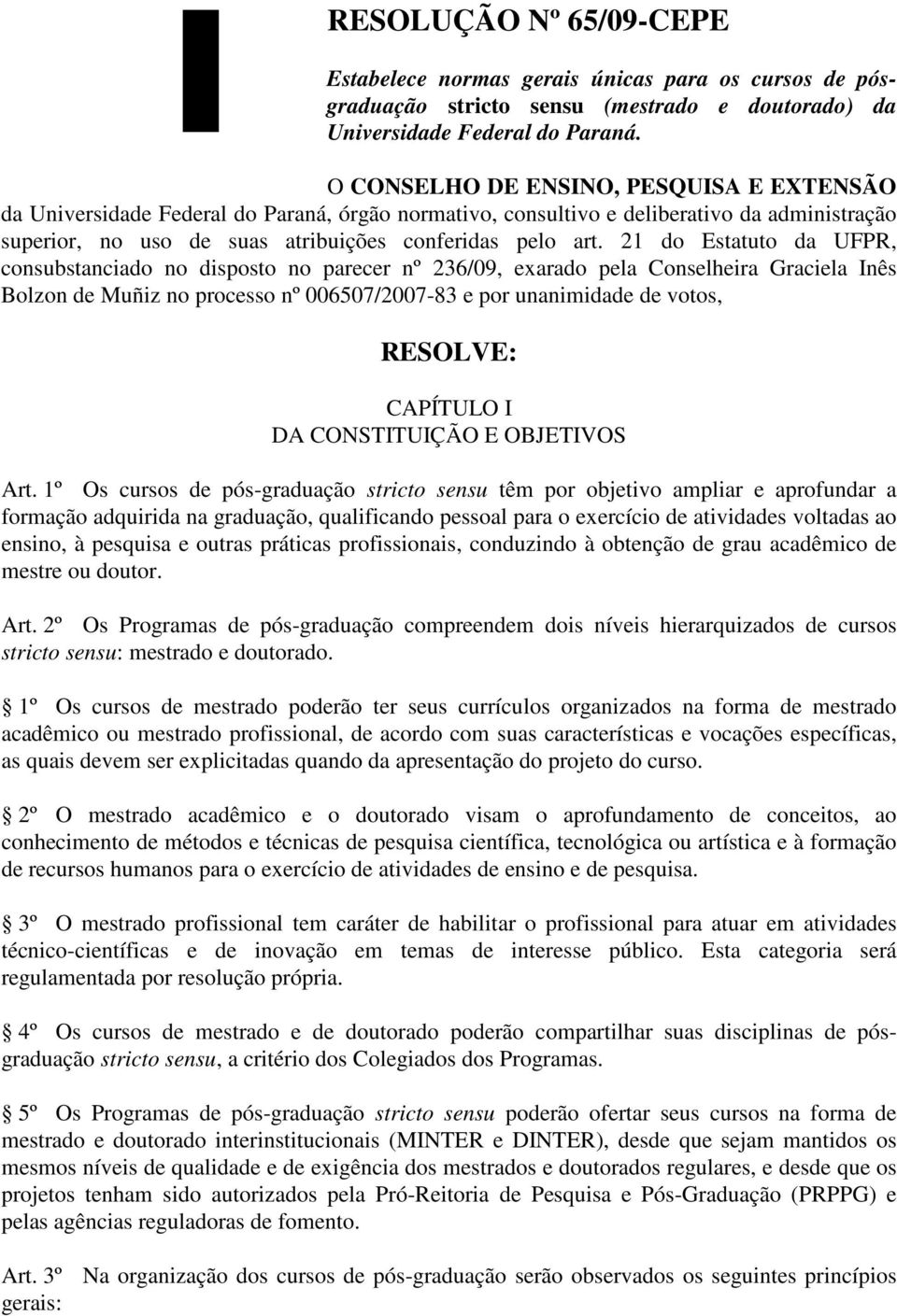 21 do Estatuto da UFPR, consubstanciado no disposto no parecer nº 236/09, exarado pela Conselheira Graciela Inês Bolzon de Muñiz no processo nº 006507/2007-83 e por unanimidade de votos, RESOLVE: