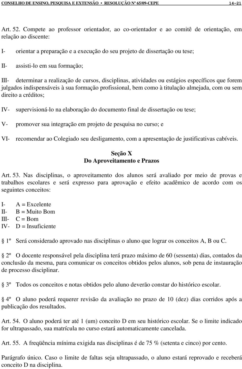 formação; III- determinar a realização de cursos, disciplinas, atividades ou estágios específicos que forem julgados indispensáveis à sua formação profissional, bem como à titulação almejada, com ou