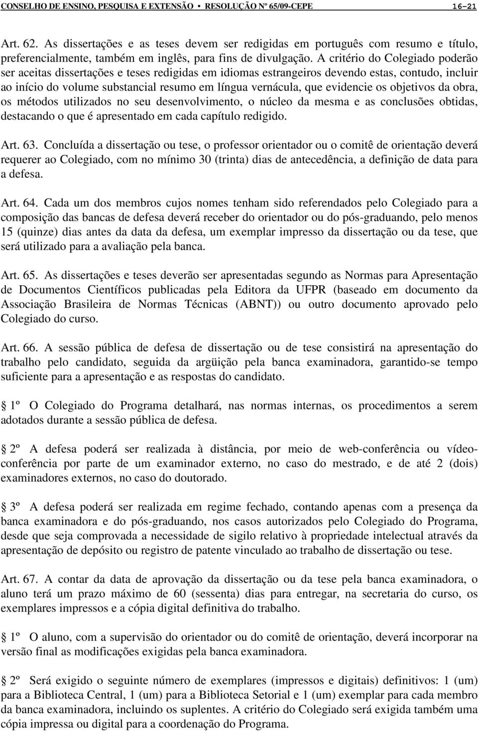 A critério do Colegiado poderão ser aceitas dissertações e teses redigidas em idiomas estrangeiros devendo estas, contudo, incluir ao início do volume substancial resumo em língua vernácula, que