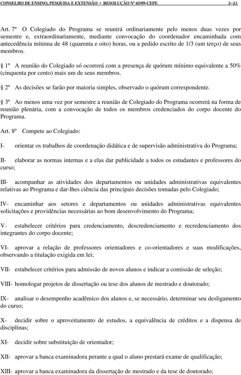 e oito) horas, ou a pedido escrito de 1/3 (um terço) de seus membros.