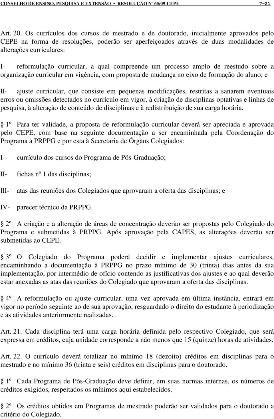 reformulação curricular, a qual compreende um processo amplo de reestudo sobre a organização curricular em vigência, com proposta de mudança no eixo de formação do aluno; e II- ajuste curricular, que