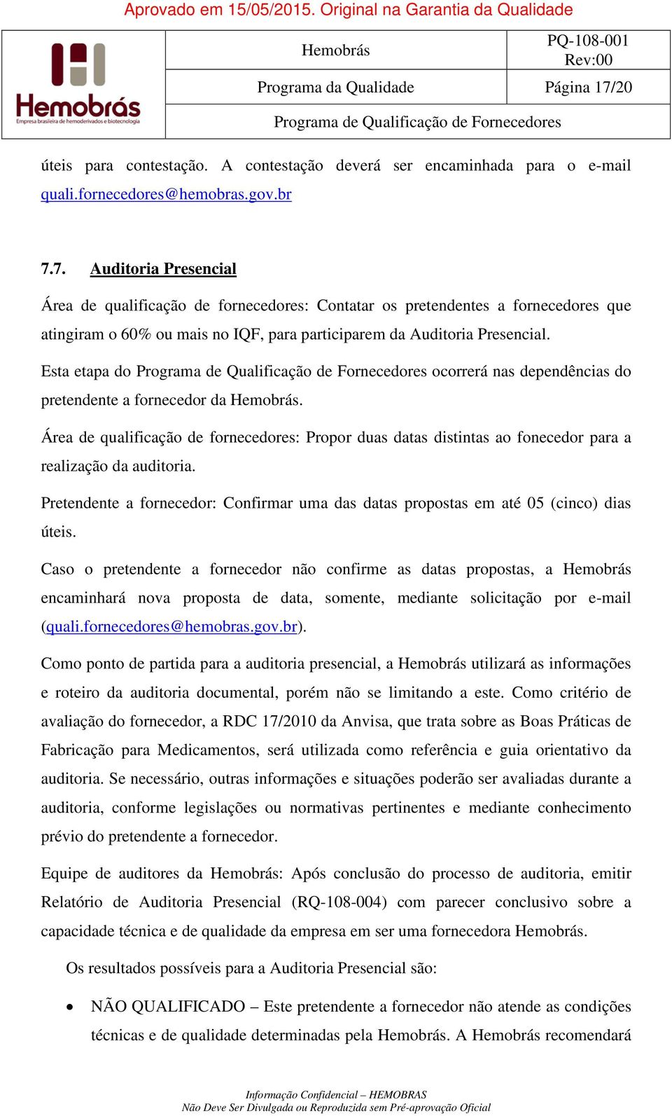 7. Auditoria Presencial Área de qualificação de fornecedores: Contatar os pretendentes a fornecedores que atingiram o 60% ou mais no IQF, para participarem da Auditoria Presencial.