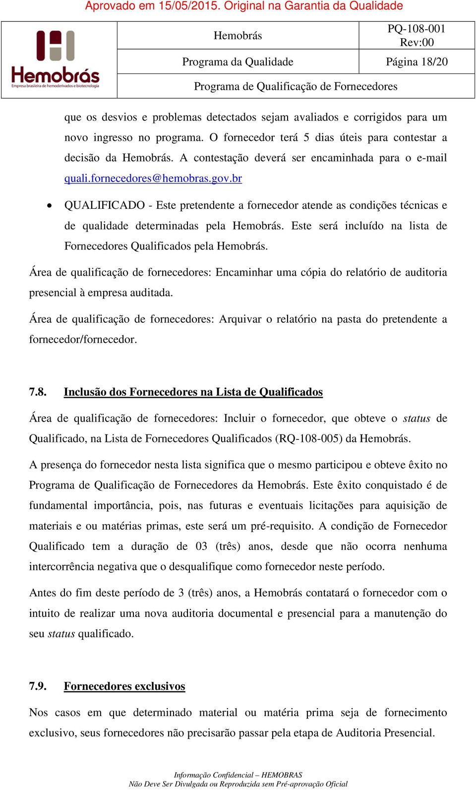 br QUALIFICADO - Este pretendente a fornecedor atende as condições técnicas e de qualidade determinadas pela Hemobrás. Este será incluído na lista de Fornecedores Qualificados pela Hemobrás.