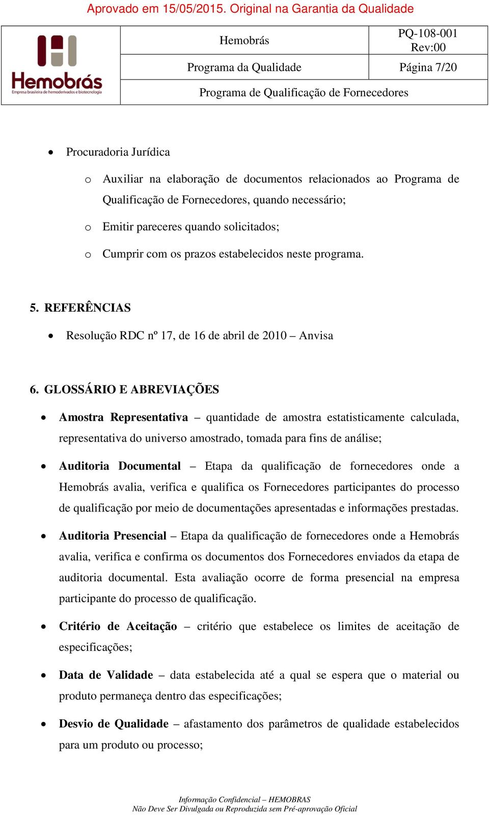 GLOSSÁRIO E ABREVIAÇÕES Amostra Representativa quantidade de amostra estatisticamente calculada, representativa do universo amostrado, tomada para fins de análise; Auditoria Documental Etapa da