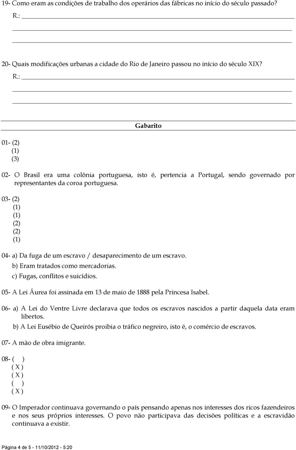 03- (2) (2) (2) 04- a) Da fuga de um escravo / desaparecimento de um escravo. b) Eram tratados como mercadorias. c) Fugas, conflitos e suicídios.