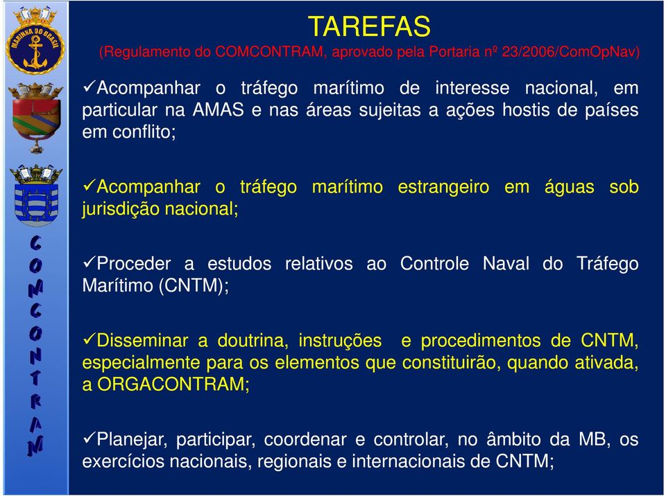 relativos ao Controle Naval do Tráfego Marítimo (CNTM); Disseminar a doutrina, instruções e procedimentos de CNTM, especialmente para os elementos que