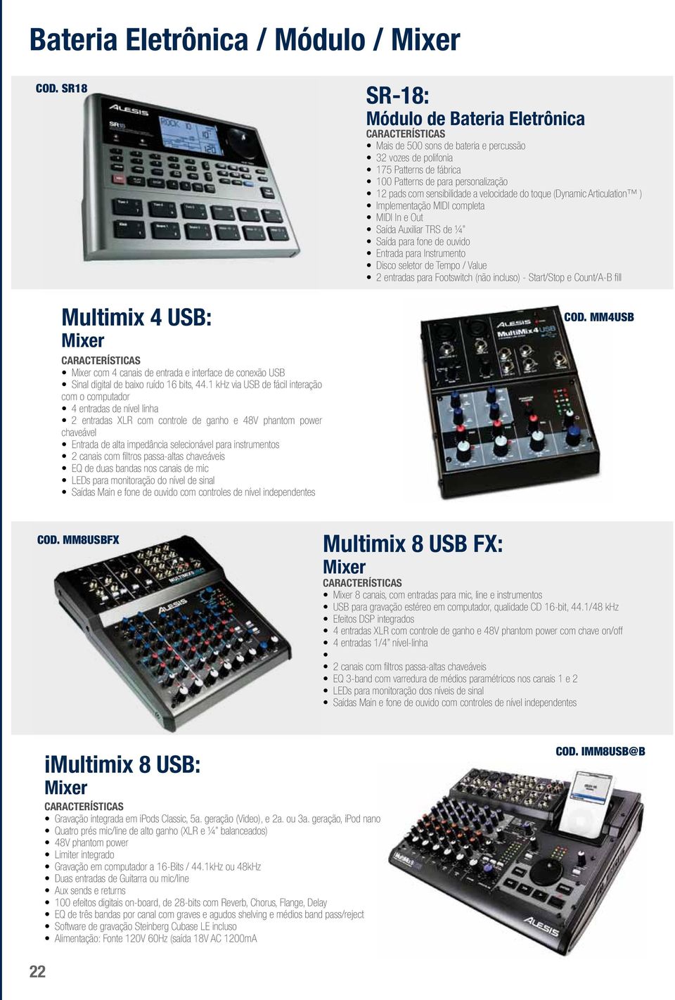 instrumentos 2 canais com filtros passa-altas chaveáveis EQ de duas bandas nos canais de mic LEDs para monitoração do nível de sinal Saídas Main e fone de ouvido com controles de nível independentes