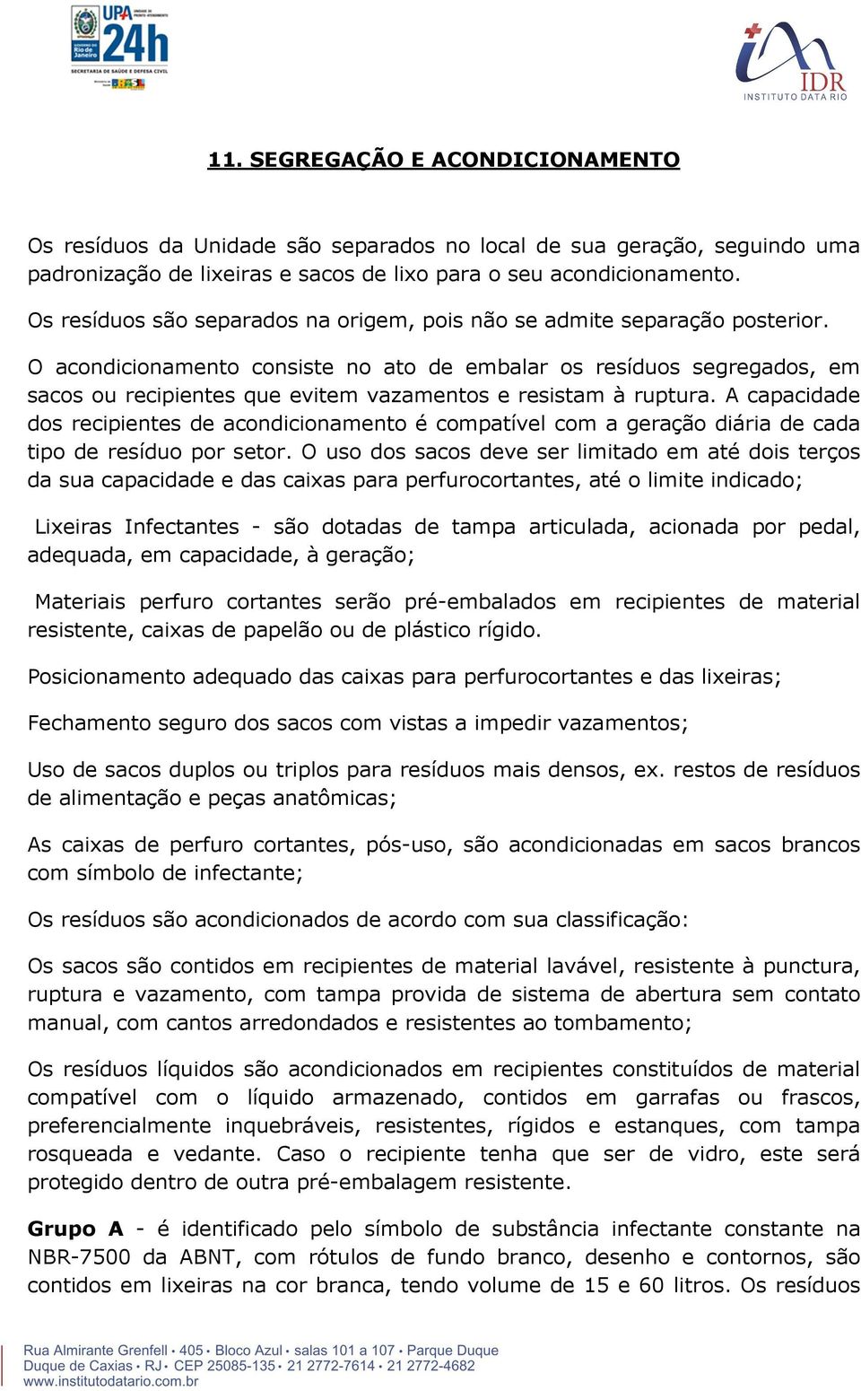 O acondicionamento consiste no ato de embalar os resíduos segregados, em sacos ou recipientes que evitem vazamentos e resistam à ruptura.