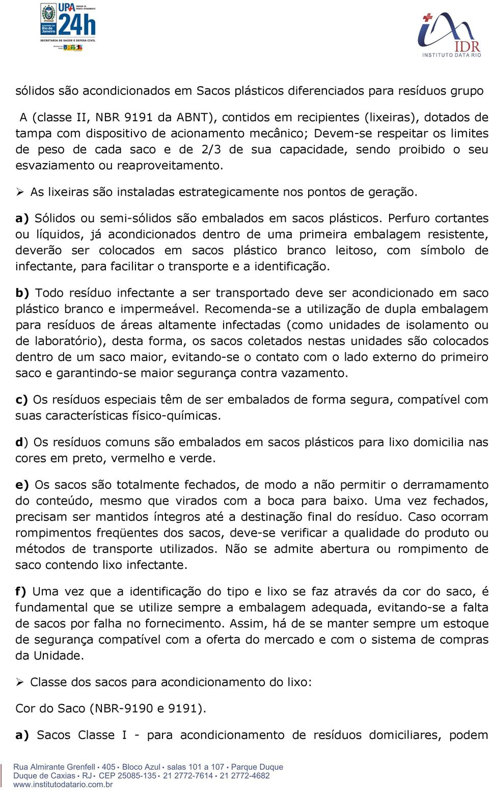 As lixeiras são instaladas estrategicamente nos pontos de geração. a) Sólidos ou semi-sólidos são embalados em sacos plásticos.