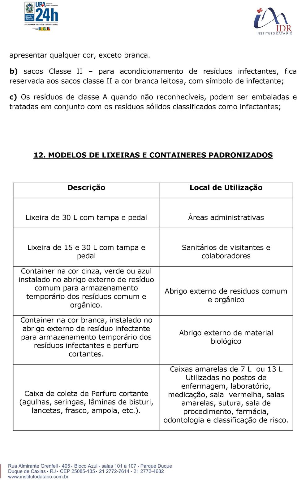 reconhecíveis, podem ser embaladas e tratadas em conjunto com os resíduos sólidos classificados como infectantes; 12.