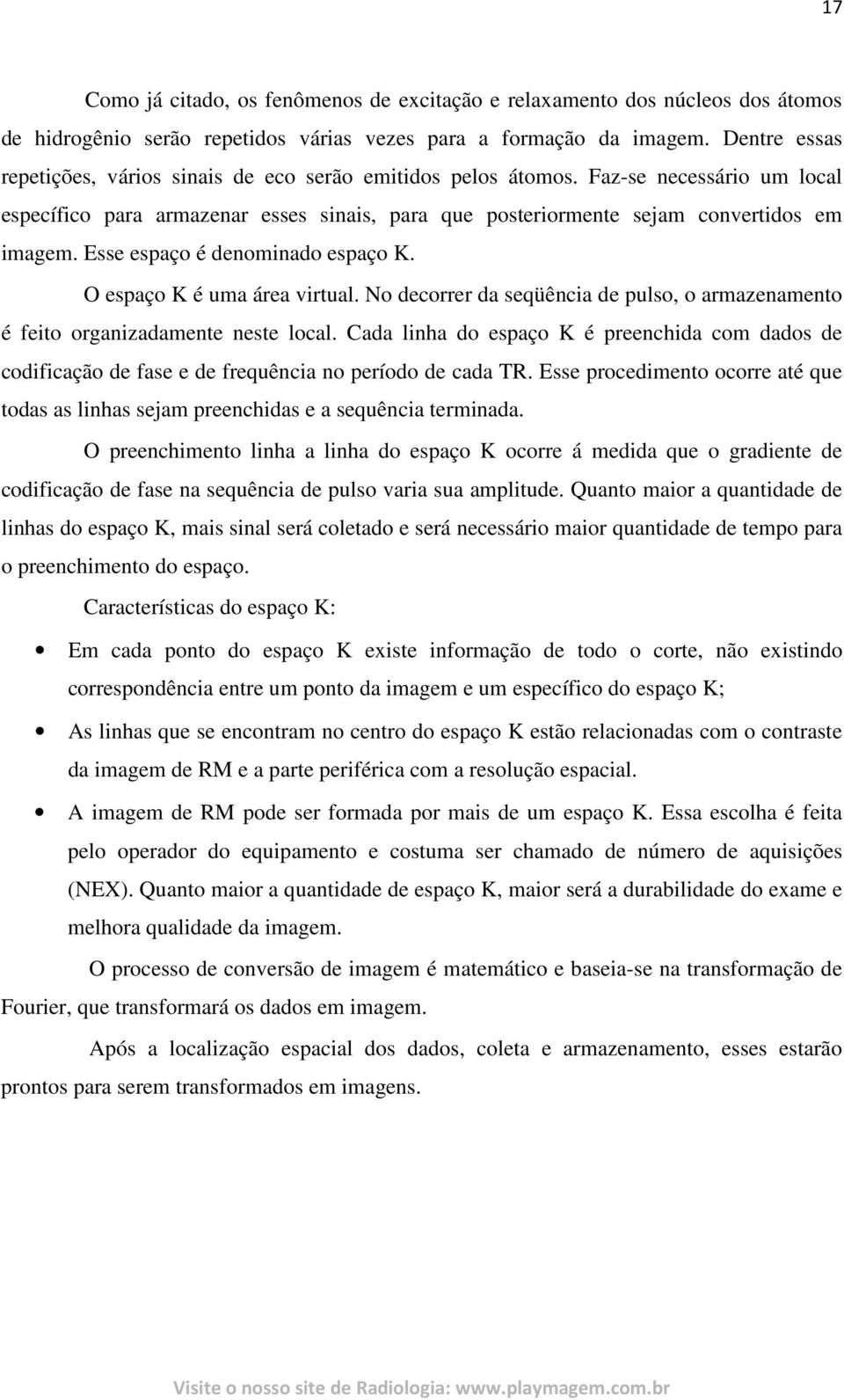 Esse espaço é denominado espaço K. O espaço K é uma área virtual. No decorrer da seqüência de pulso, o armazenamento é feito organizadamente neste local.