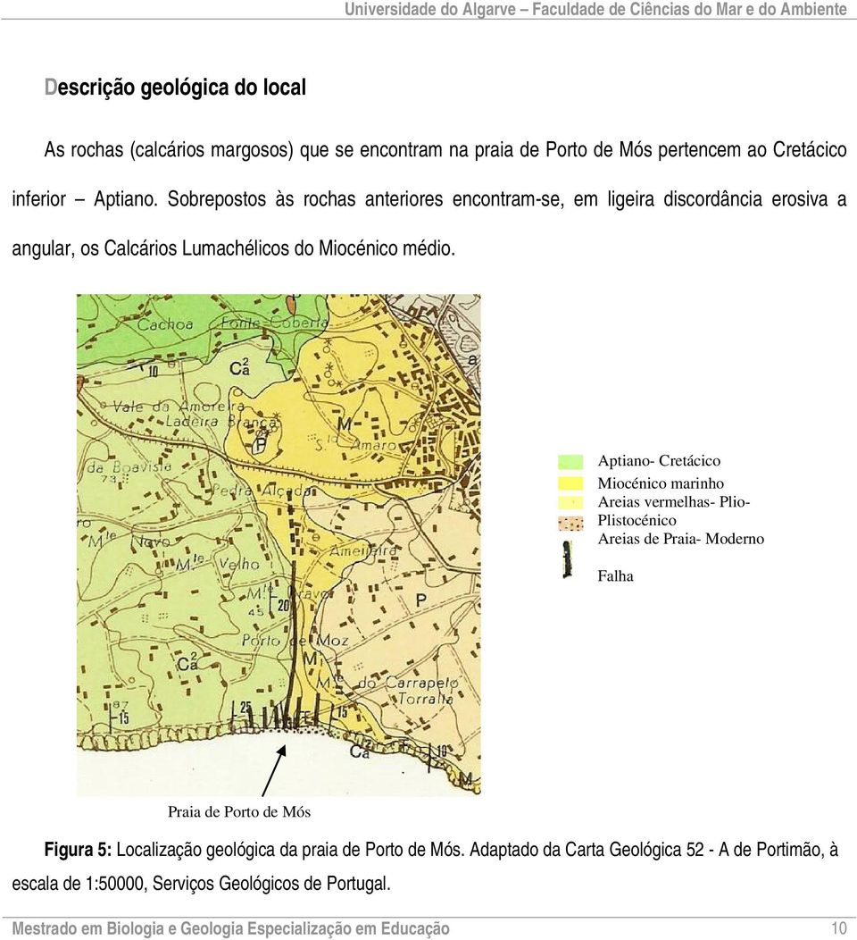Aptiano- Cretácico Miocénico marinho Areias vermelhas- Plio- Plistocénico Areias de Praia- Moderno Falha Praia de Porto de Mós Figura 5: Localização