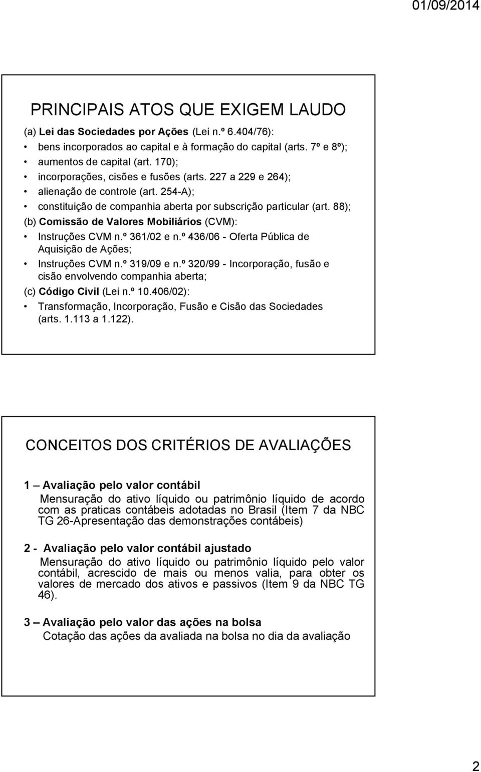 88); (b) Comissão de Valores Mobiliários (CVM): Instruções CVM n.º 361/02 e n.º 436/06 - Oferta Pública de Aquisição de Ações; Instruções CVM n.º 319/09 e n.