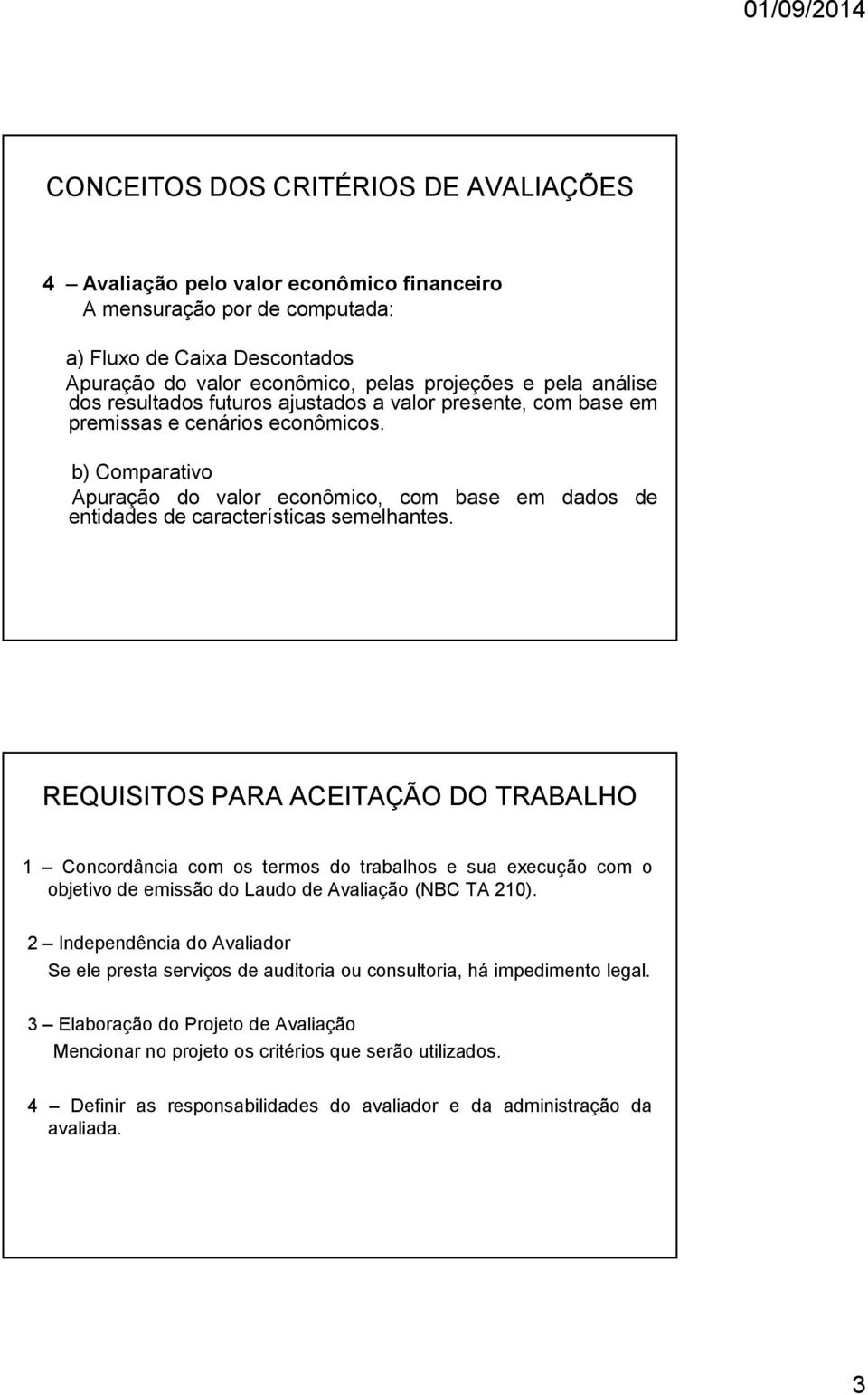 em dados de REQUISITOS PARA ACEITAÇÃO DO TRABALHO 1 Concordância com os termos do trabalhos e sua execução com o objetivo de emissão do Laudo de Avaliação (NBC TA 210).