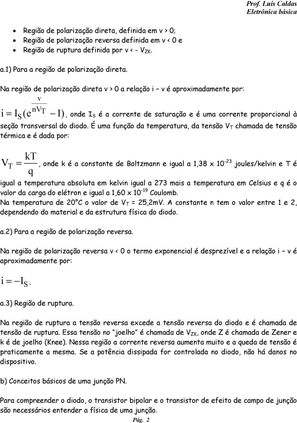 É uma função da temperatura, da tensão V T chamada de tensão térmica e é dada por: V T kt q =, onde k é a constante de Boltzmann e igual a 1,38 x 10-23 joules/kelvin e T é igual a temperatura