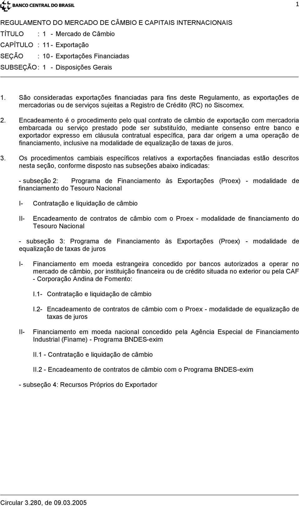 Encadeamento é o procedimento pelo qual contrato de câmbio de exportação com mercadoria embarcada ou serviço prestado pode ser substituído, mediante consenso entre banco e exportador expresso em