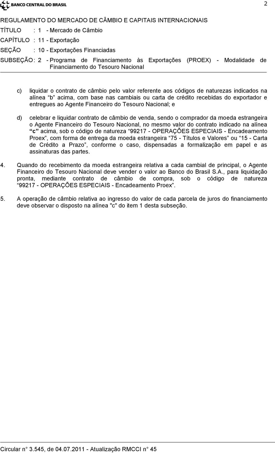 Tesouro Nacional; e d) celebrar e liquidar contrato de câmbio de venda, sendo o comprador da moeda estrangeira o Agente Financeiro do Tesouro Nacional, no mesmo valor do contrato indicado na alínea c