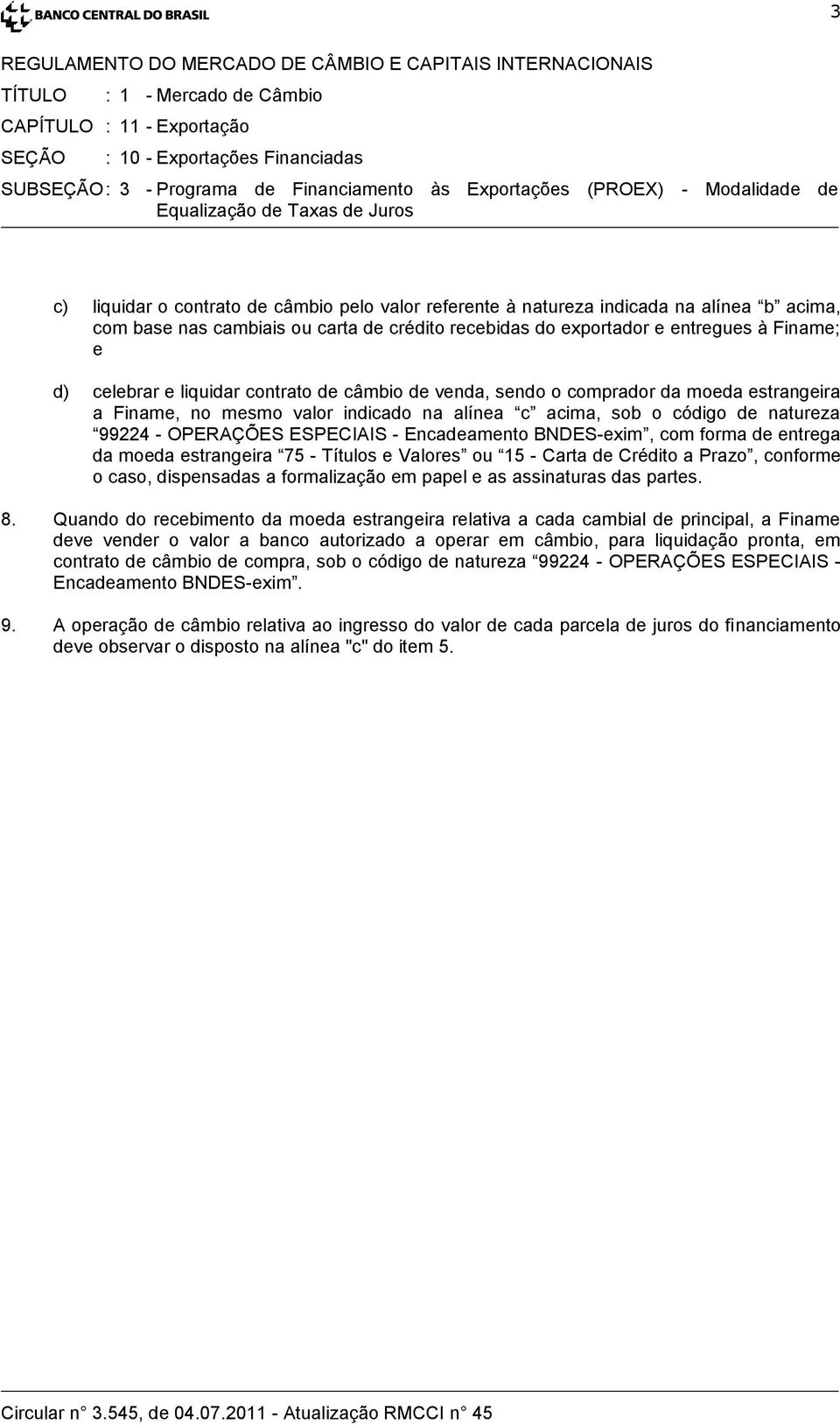 contrato de câmbio de venda, sendo o comprador da moeda estrangeira a Finame, no mesmo valor indicado na alínea c acima, sob o código de natureza 99224 - OPERAÇÕES ESPECIAIS - Encadeamento