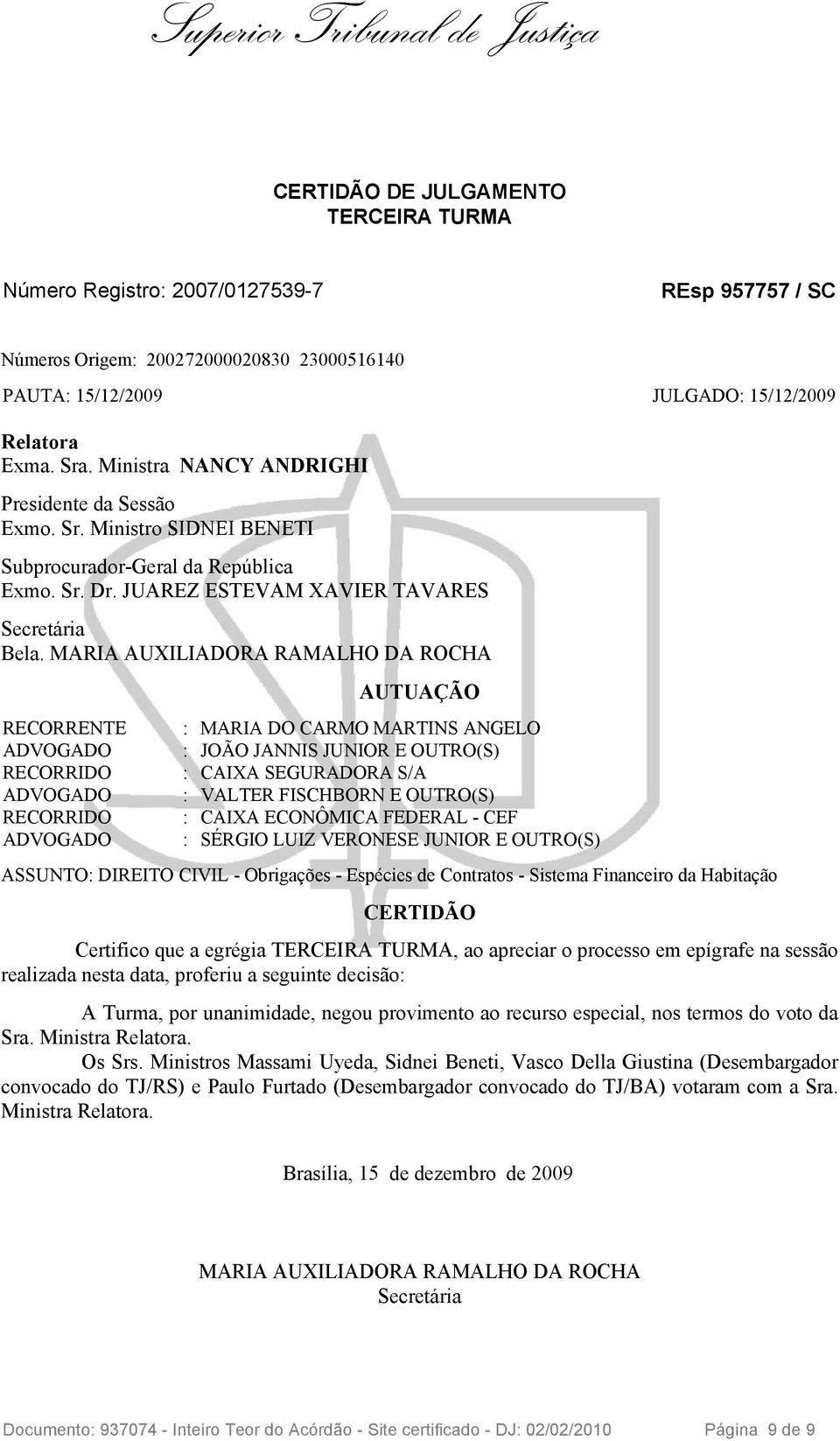 MARIA AUXILIADORA RAMALHO DA ROCHA RECORRENTE AUTUAÇÃO : MARIA DO CARMO MARTINS ANGELO : JOÃO JANNIS JUNIOR E OUTRO(S) : CAIXA SEGURADORA S/A : VALTER FISCHBORN E OUTRO(S) : CAIXA ECONÔMICA FEDERAL -