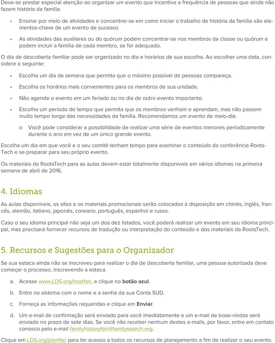 As atividades das auxiliares ou do quórum podem concentrar-se nos membros da classe ou quórum e podem incluir a família de cada membro, se for adequado.