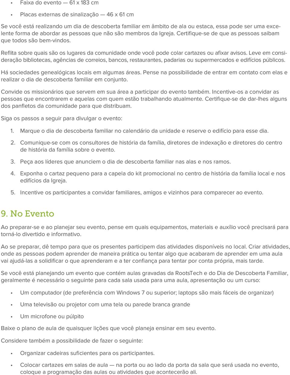 Leve em consideração bibliotecas, agências de correios, bancos, restaurantes, padarias ou supermercados e edifícios públicos. Há sociedades genealógicas locais em algumas áreas.