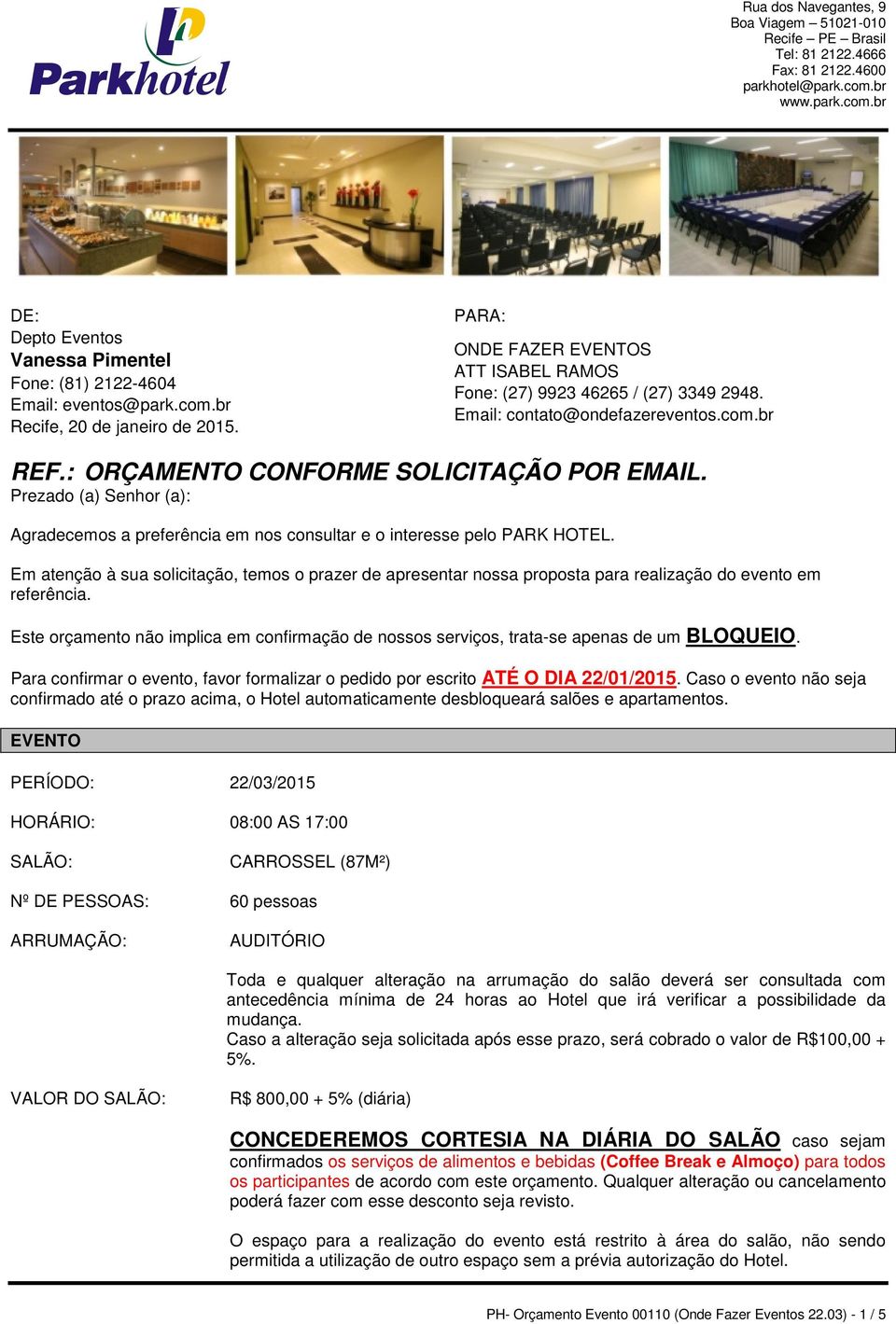 : ORÇAMENTO CONFORME SOLICITAÇÃO POR EMAIL. Prezado (a) Senhor (a): Agradecemos a preferência em nos consultar e o interesse pelo PARK HOTEL.