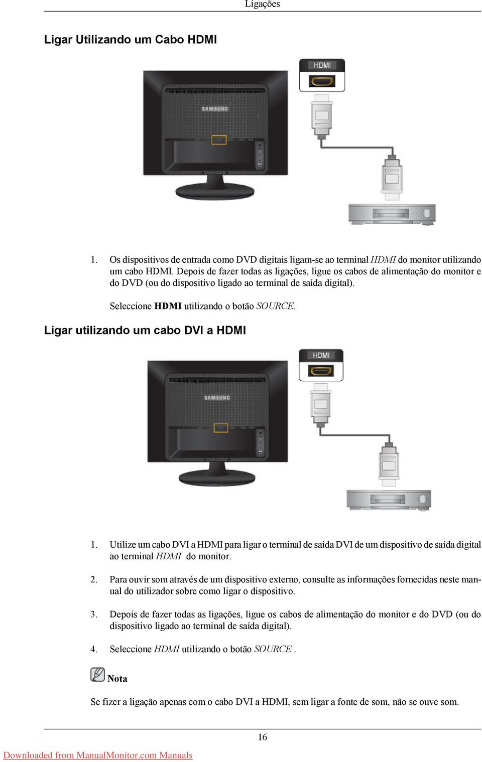 Ligar utilizando um cabo DVI a HDMI 1. Utilize um cabo DVI a HDMI para ligar o terminal de saída DVI de um dispositivo de saída digital ao terminal HDMI do monitor. 2.