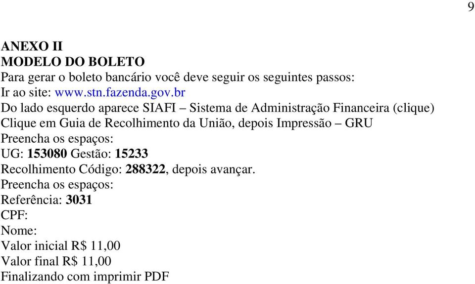 União, depois Impressão GRU Preencha os espaços: UG: 153080 Gestão: 15233 Recolhimento Código: 288322, depois avançar.