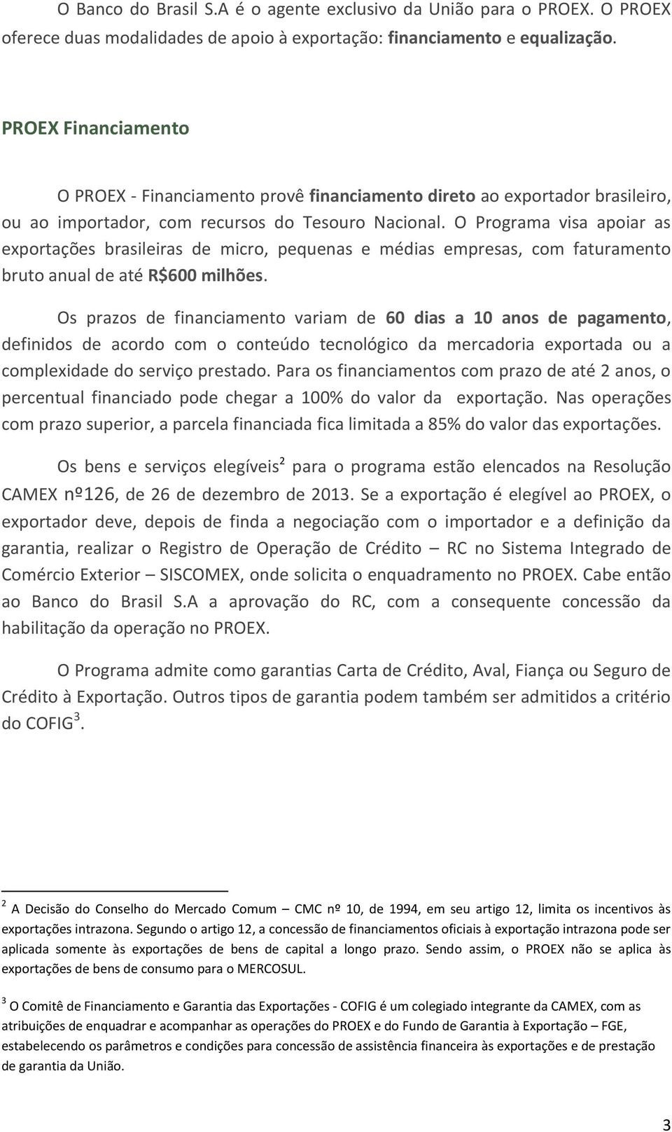 O Programa visa apoiar as exportações brasileiras de micro, pequenas e médias empresas, com faturamento bruto anual de até R$600 milhões.