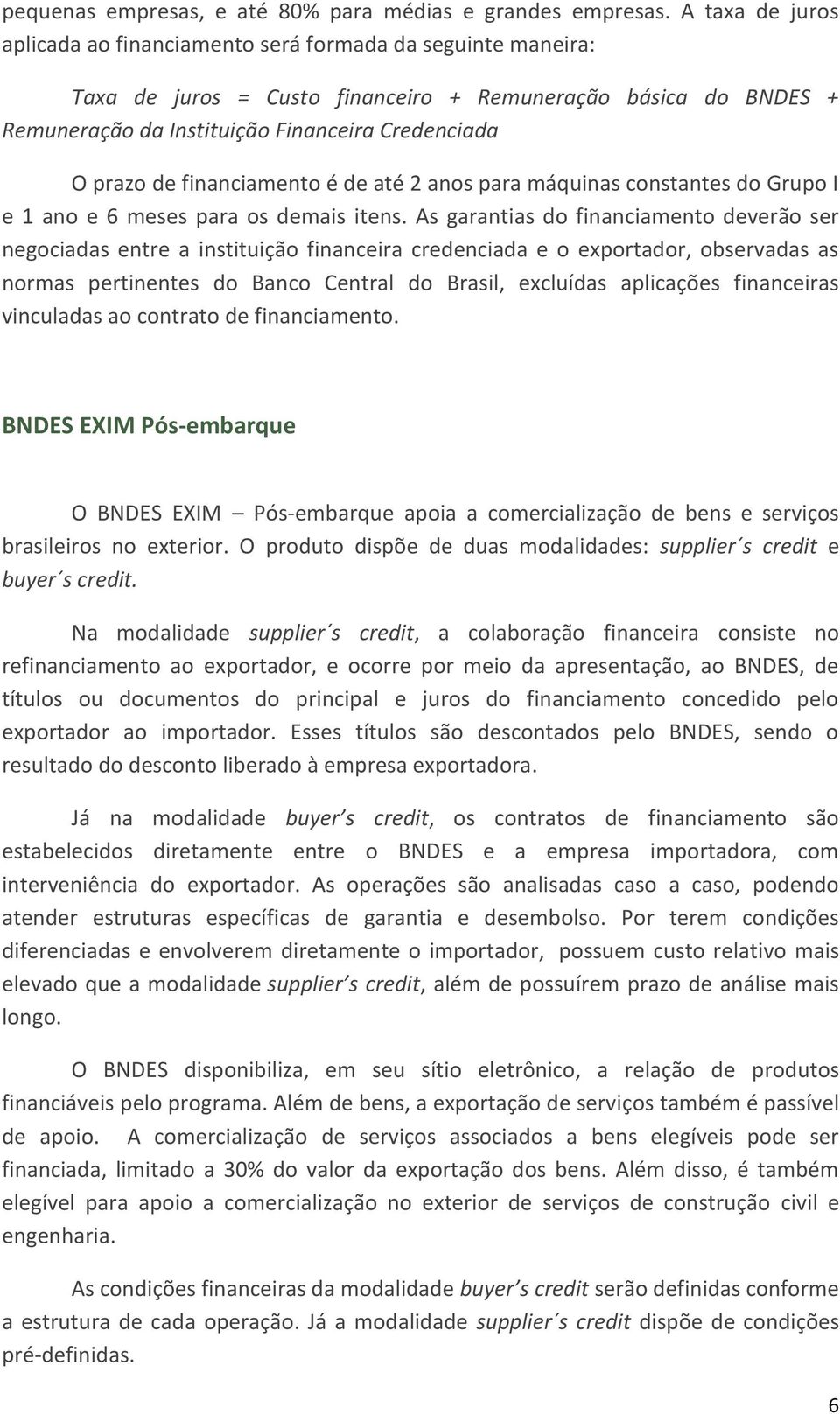 de financiamento é de até 2 anos para máquinas constantes do Grupo I e 1 ano e 6 meses para os demais itens.