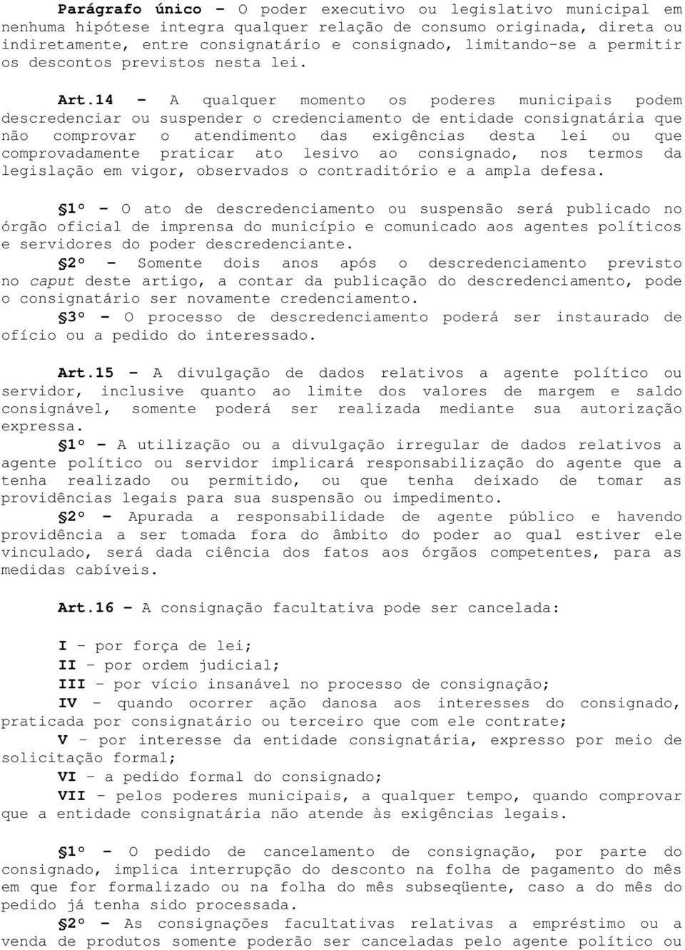 14 - A qualquer momento os poderes municipais podem descredenciar ou suspender o credenciamento de entidade consignatária que não comprovar o atendimento das exigências desta lei ou que