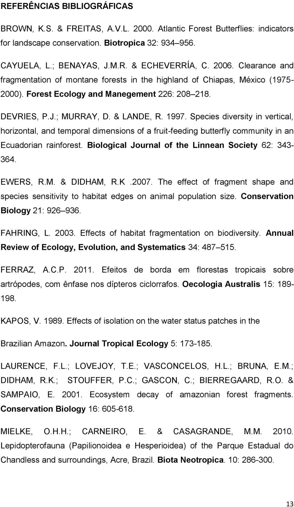 Species diversity in vertical, horizontal, and temporal dimensions of a fruit-feeding butterfly community in an Ecuadorian rainforest. Biological Journal of the Linnean Society 62: 343-364. EWERS, R.