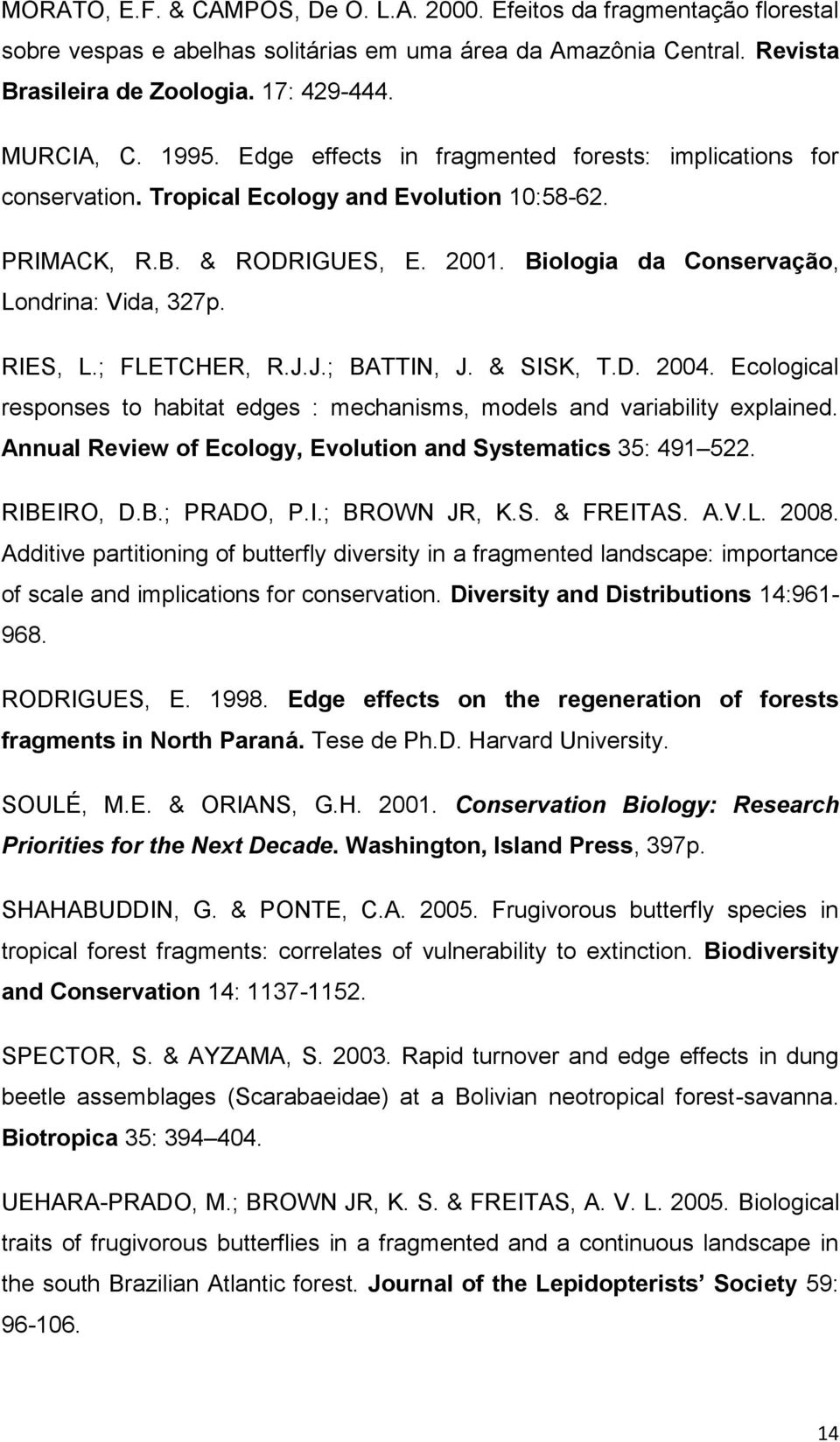 RIES, L.; FLETCHER, R.J.J.; BATTIN, J. & SISK, T.D. 2004. Ecological responses to habitat edges : mechanisms, models and variability explained.