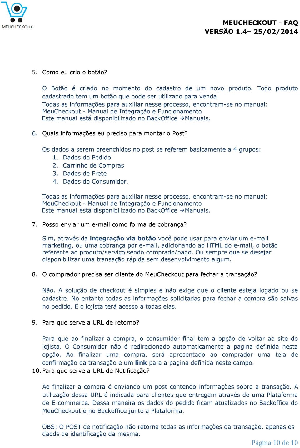 Quais informações eu preciso para montar o Post? Os dados a serem preenchidos no post se referem basicamente a 4 grupos: 1. Dados do Pedido 2. Carrinho de Compras 3. Dados de Frete 4.