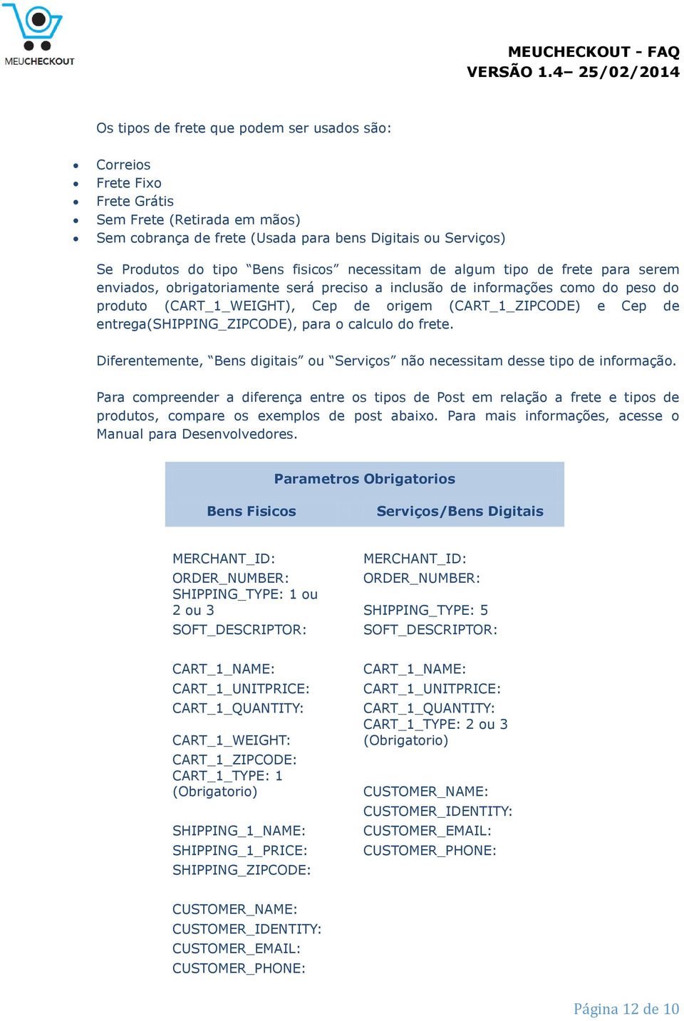 entrega(shipping_zipcode), para o calculo do frete. Diferentemente, Bens digitais ou Serviços não necessitam desse tipo de informação.