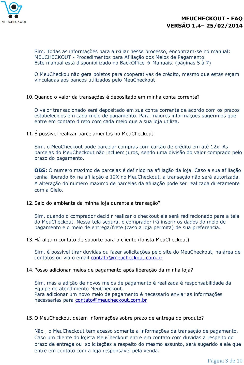 (páginas 5 à 7) O MeuCheckou não gera boletos para cooperativas de crédito, mesmo que estas sejam vinculadas aos bancos utilizados pelo MeuCheckout 10.