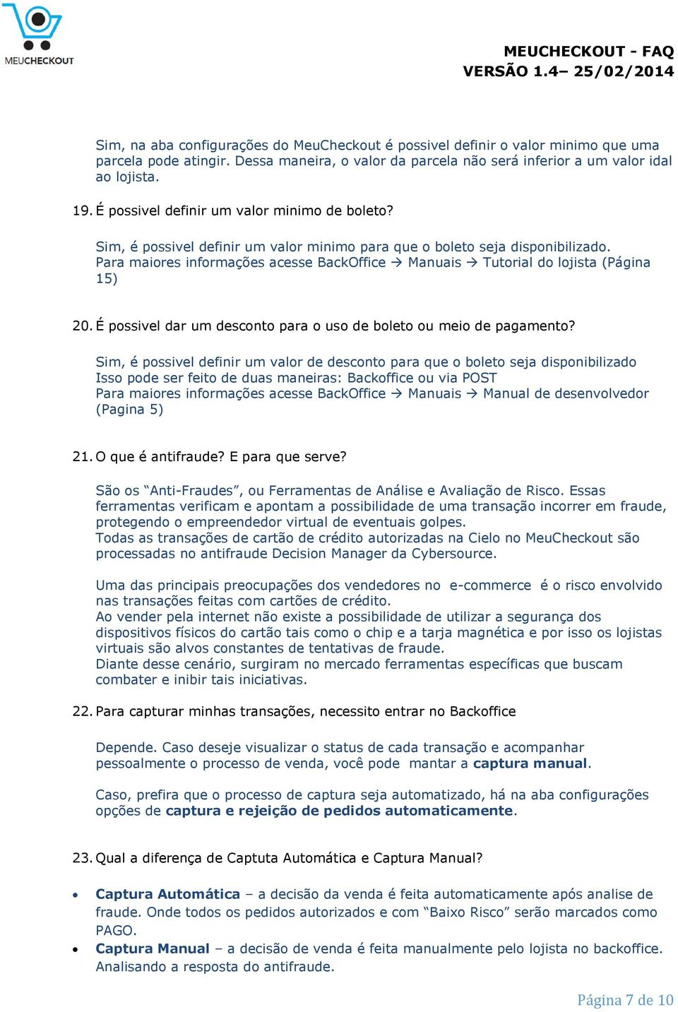 Para maiores informações acesse BackOffice Manuais Tutorial do lojista (Página 15) 20. É possivel dar um desconto para o uso de boleto ou meio de pagamento?