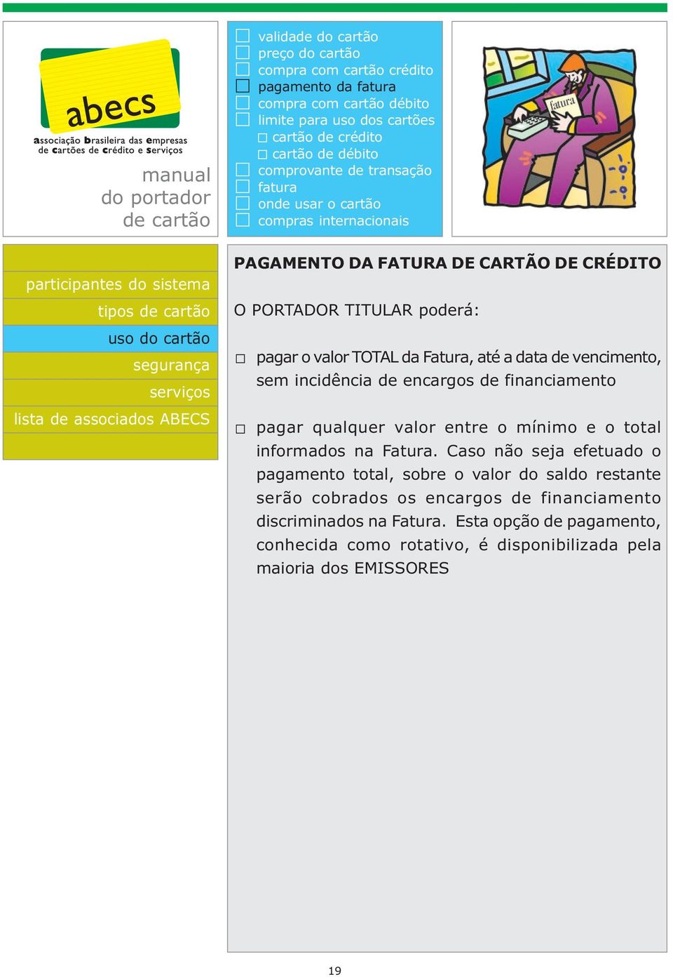 data de vencimento, sem incidência de encargos de financiamento pagar qualquer valor entre o mínimo e o total informados na Fatura.