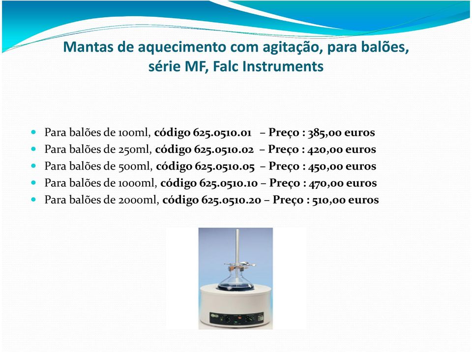 0510.05 Preço: 450,00 euros Para balões de 1000ml, código 625.0510.10 Preço: 470,00 euros Para balões de 2000ml, código 625.