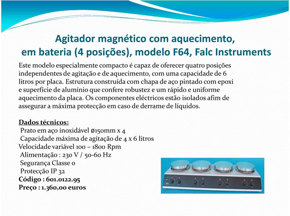 Estrutura construída com chapa de aço pintado com epoxi e superfície de alumínio que confere robustez e um rápido e uniforme aquecimento da placa.